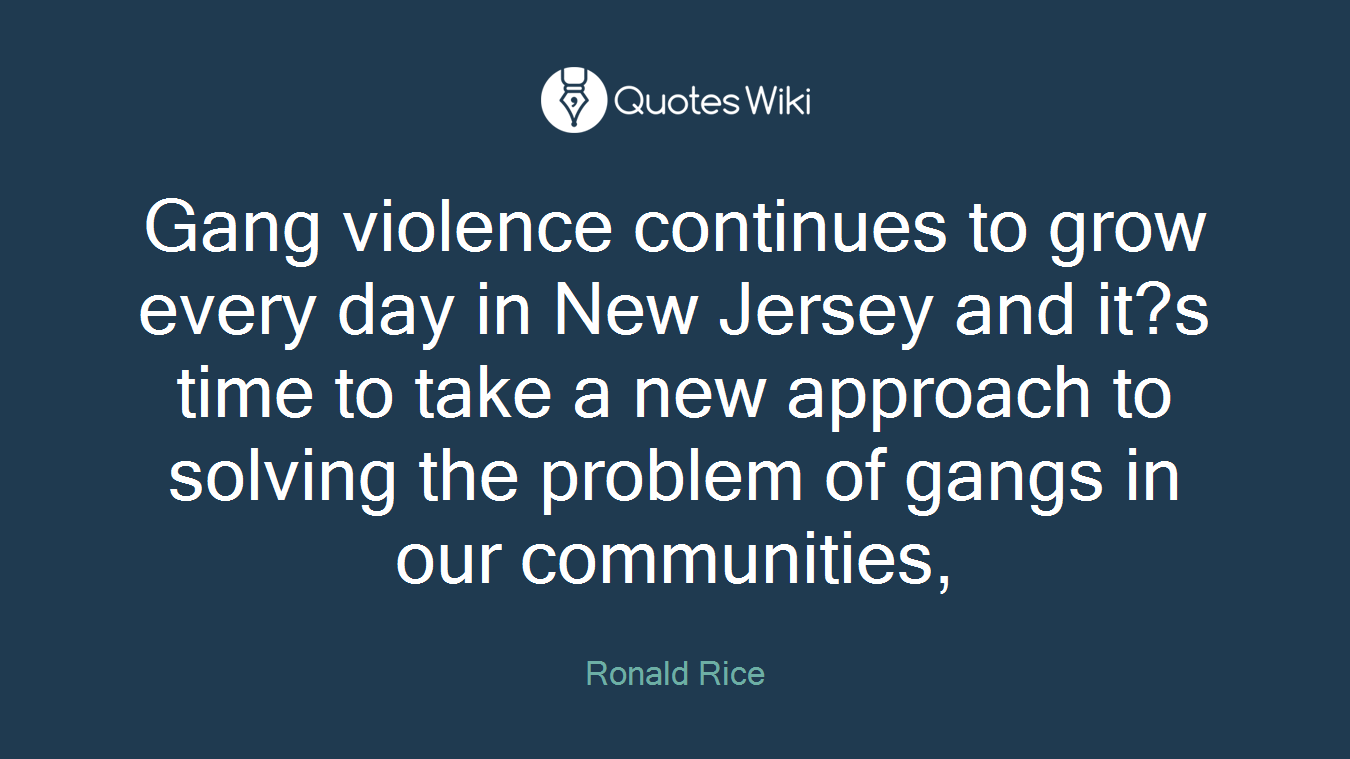 Gang violence continues to grow every day in New Jersey and it?s time to take a new approach to solving the problem of gangs in our communities,