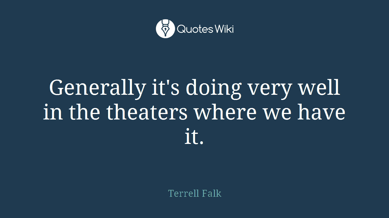 Generally it's doing very well in the theaters where we have it.