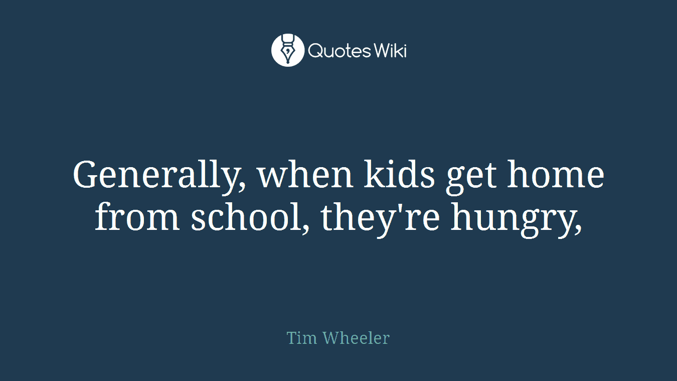 Generally, when kids get home from school, they're hungry,