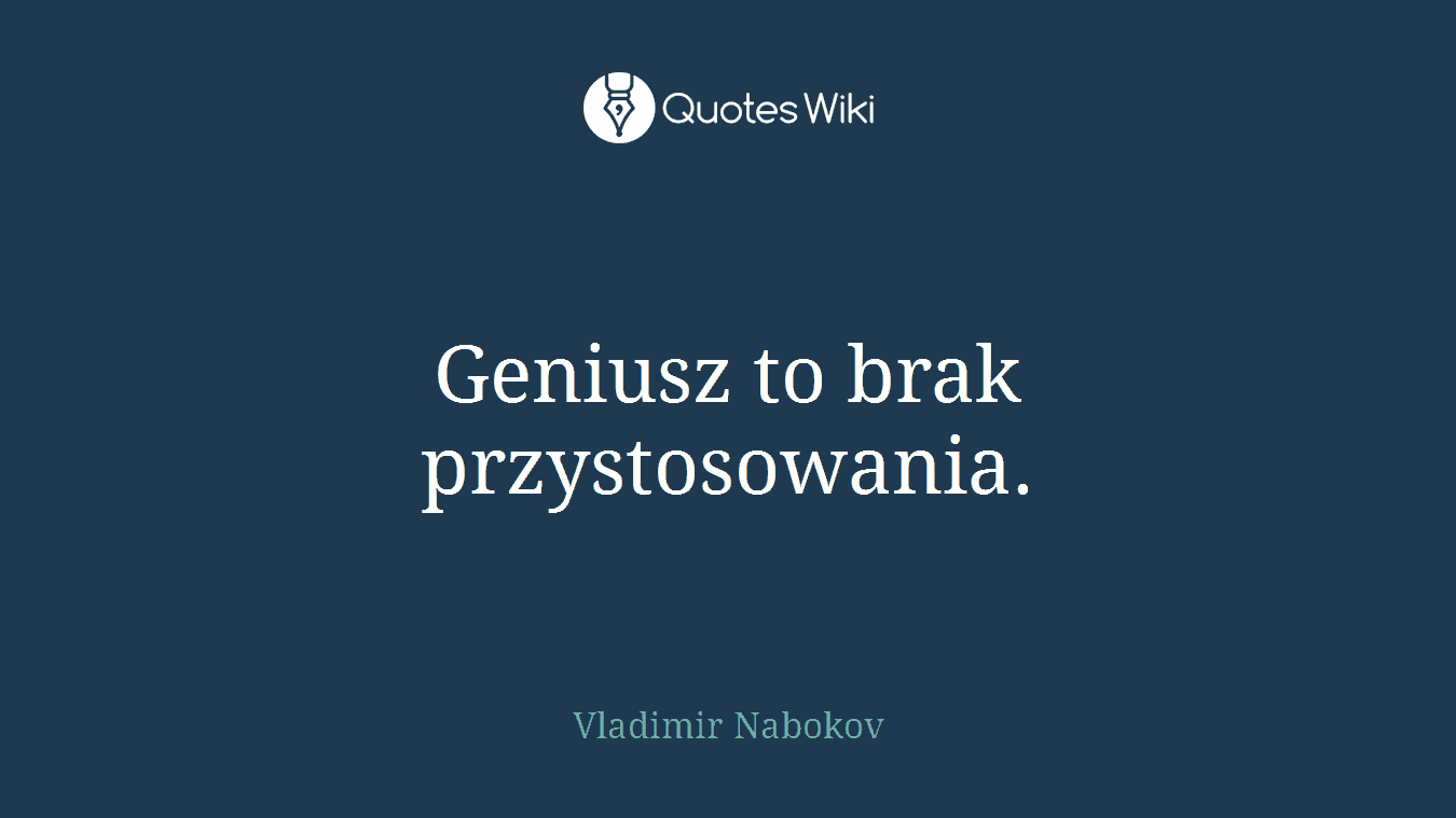Geniusz to brak przystosowania.