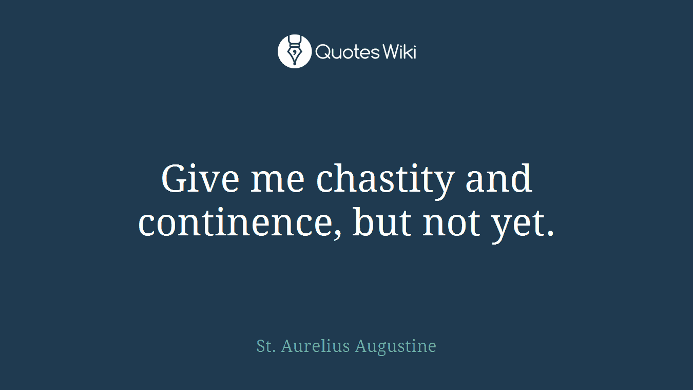 Give me chastity and continence, but not yet.
