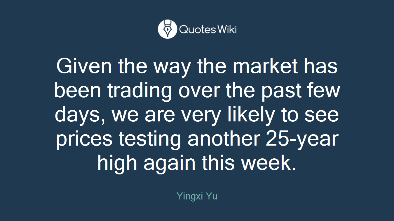 Given the way the market has been trading over the past few days, we are very likely to see prices testing another 25-year high again this week.