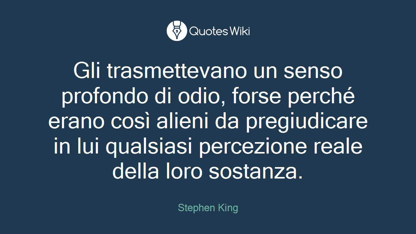 Gli trasmettevano un senso profondo di odio, forse perché erano così alieni da pregiudicare in lui qualsiasi percezione reale della loro sostanza.