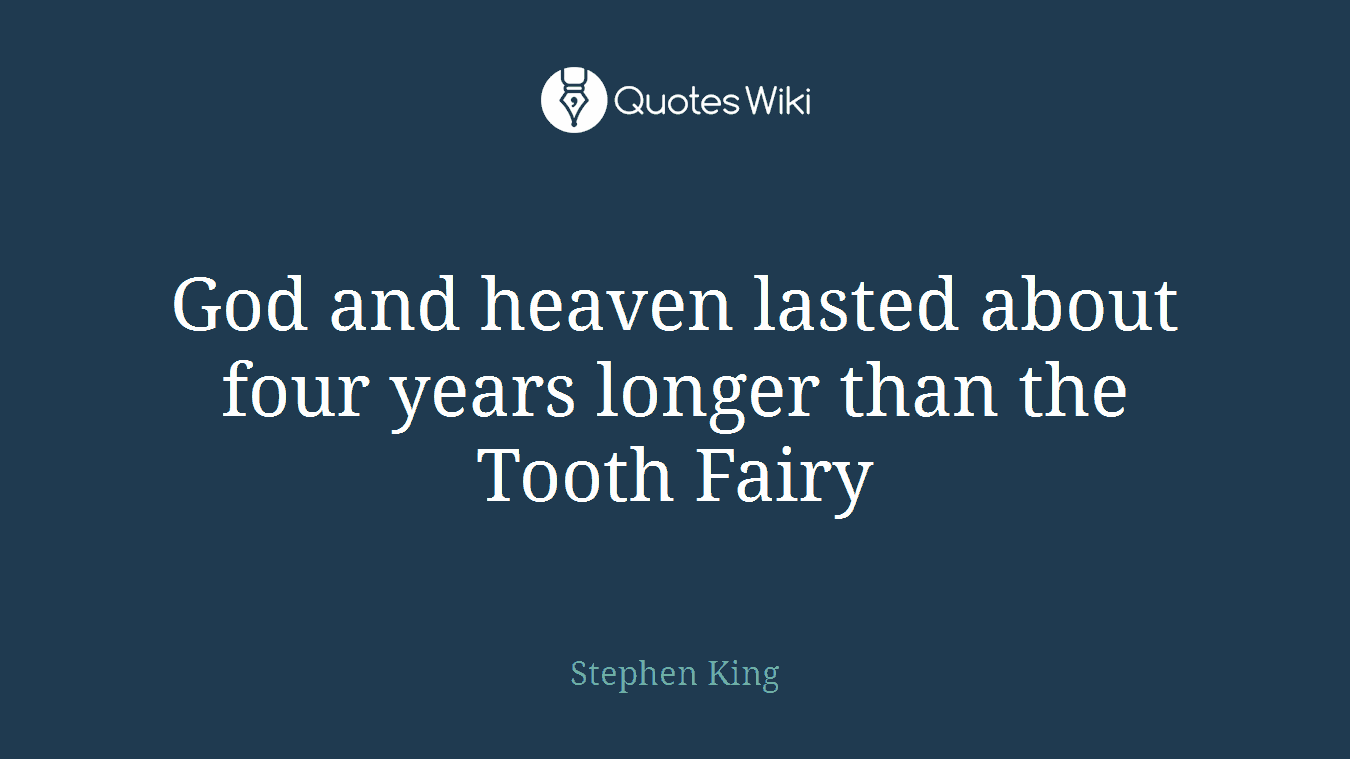 God and heaven lasted about four years longer than the Tooth Fairy