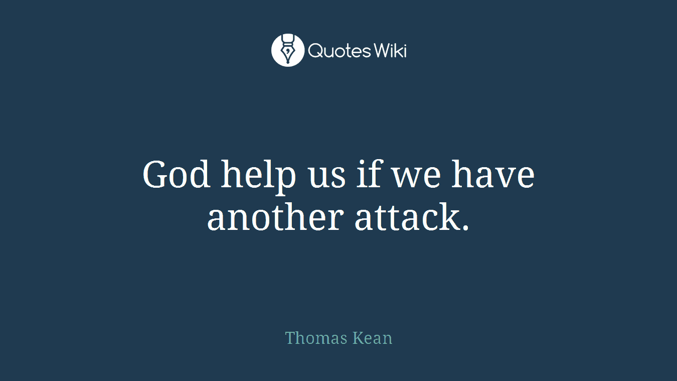 God help us if we have another attack.