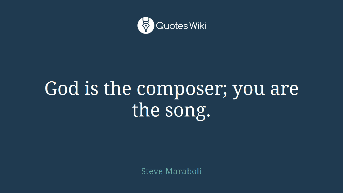 God is the composer; you are the song.