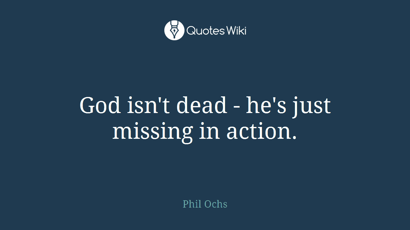 God isn't dead - he's just missing in action.