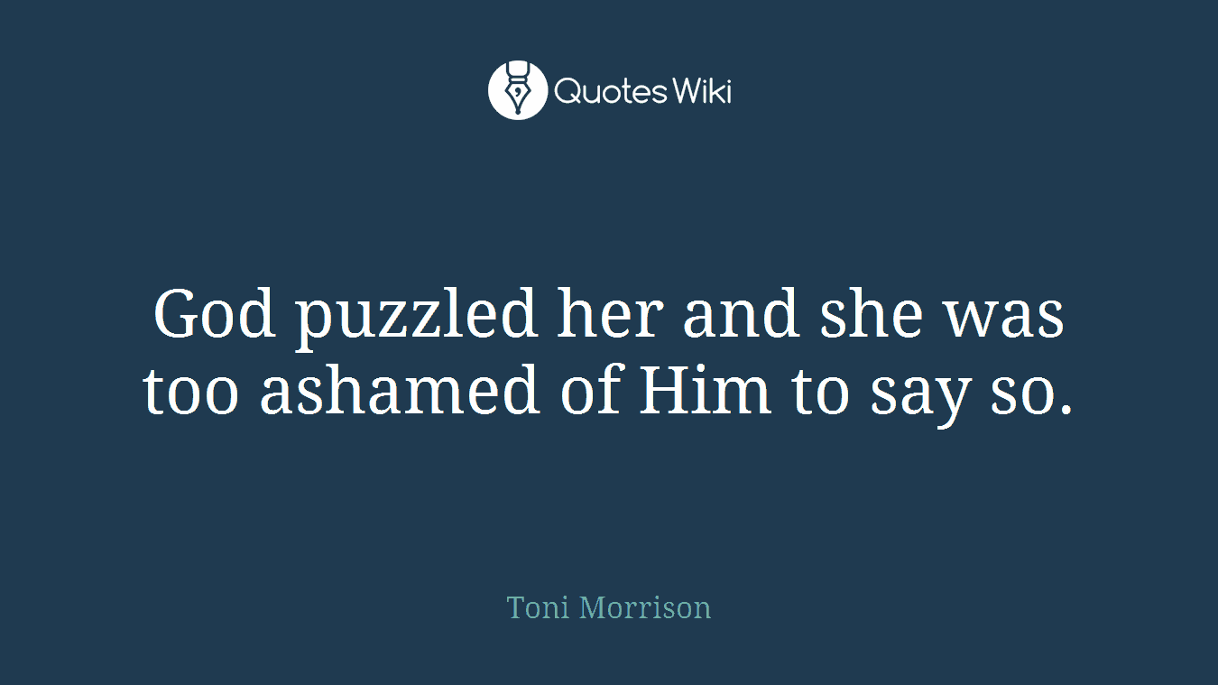 God puzzled her and she was too ashamed of Him to say so.