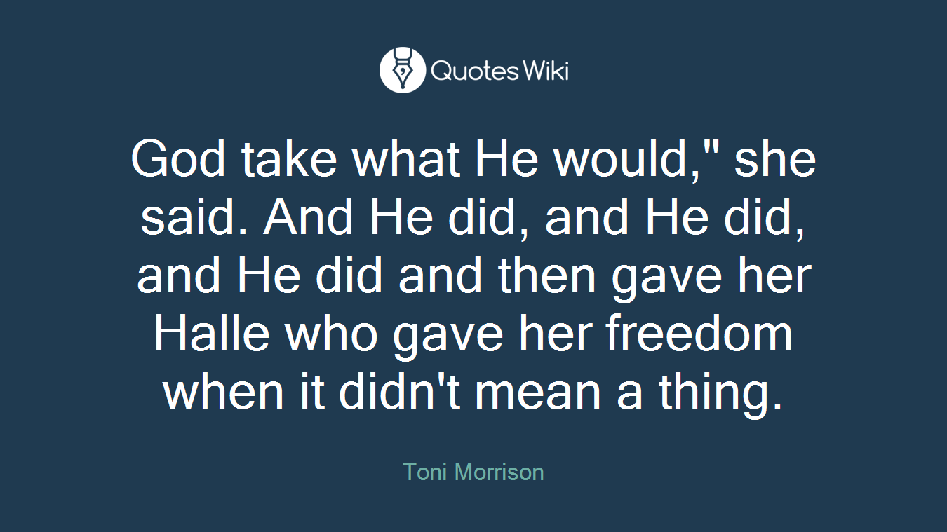 God take what He would," she said. And He did, and He did, and He did and then gave her Halle who gave her freedom when it didn't mean a thing.