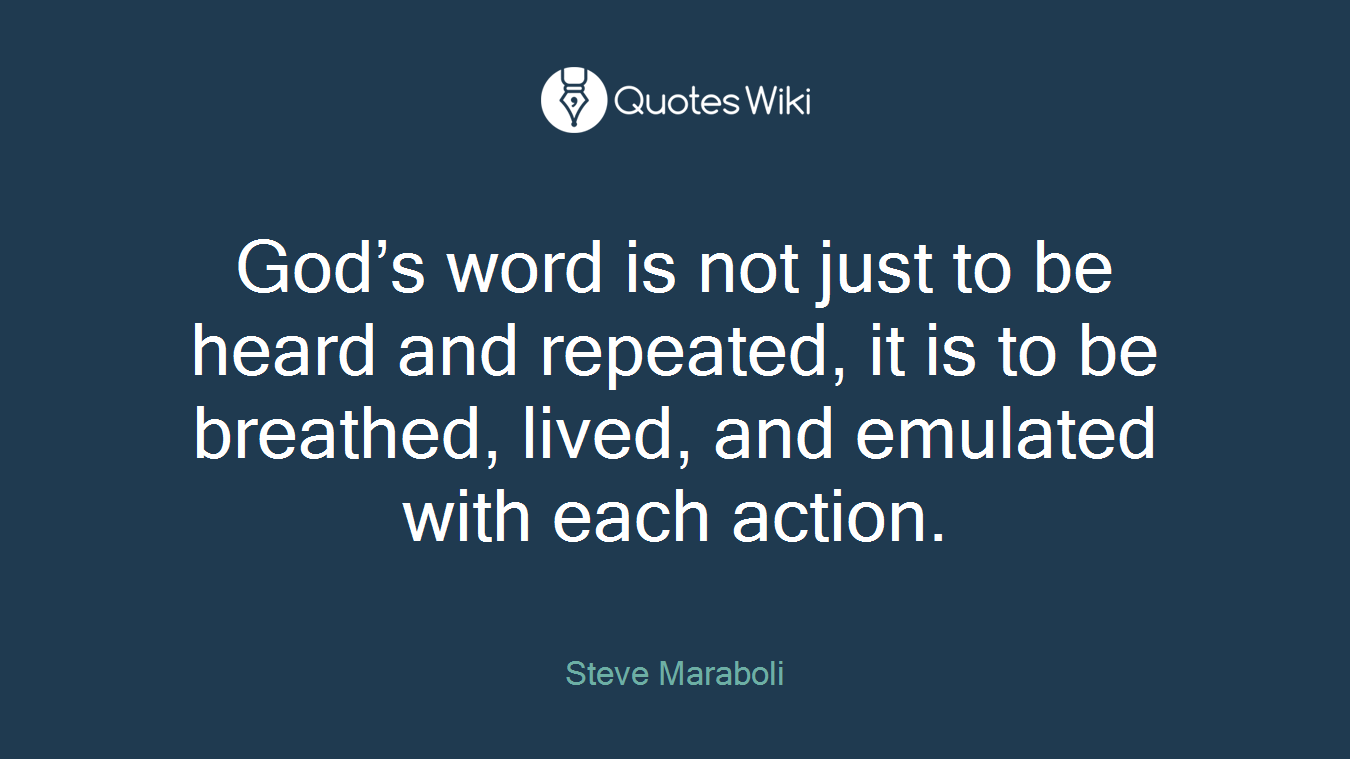 God’s word is not just to be heard and repeated, it is to be breathed, lived, and emulated with each action.