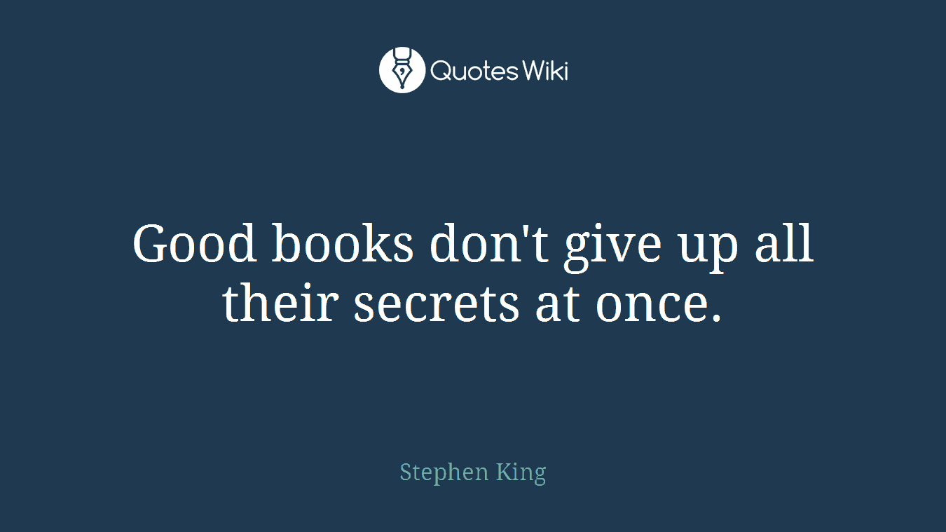 Good books don't give up all their secrets at once.