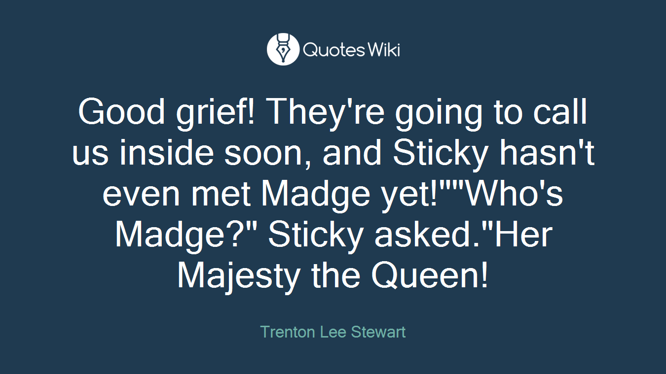 Good grief! They're going to call us inside soon, and Sticky hasn't even met Madge yet!""Who's Madge?" Sticky asked."Her Majesty the Queen!