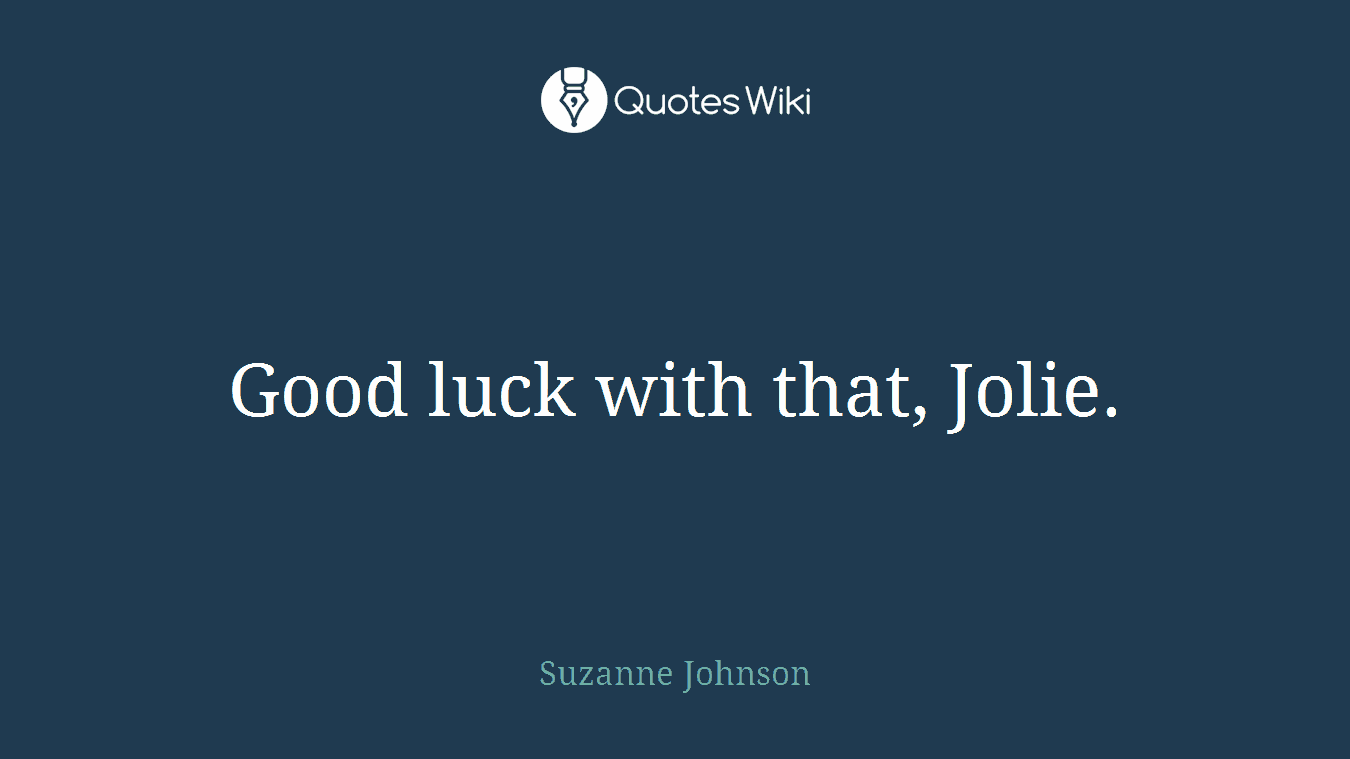 Good luck with that, Jolie.