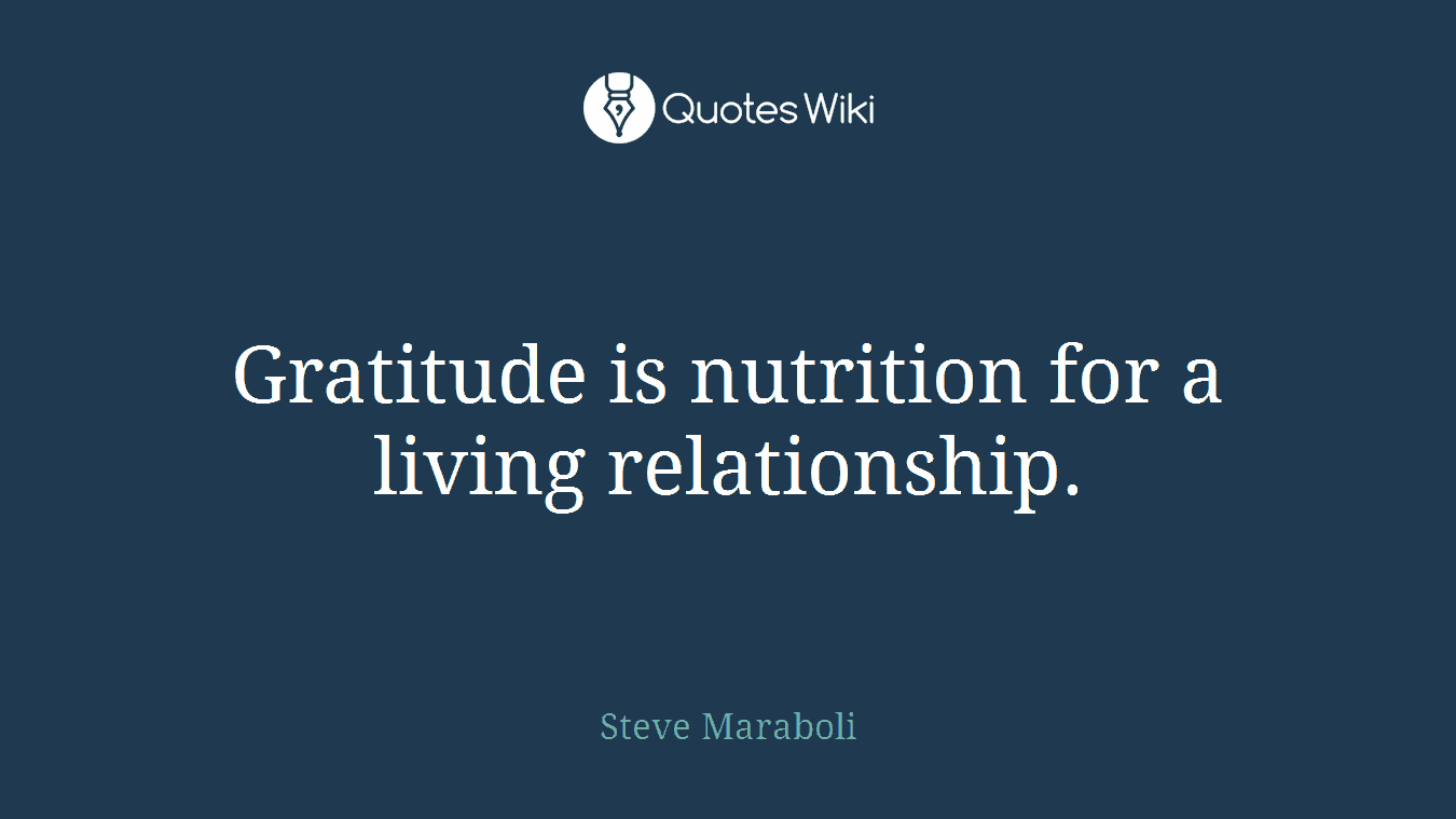 Gratitude is nutrition for a living relationship.