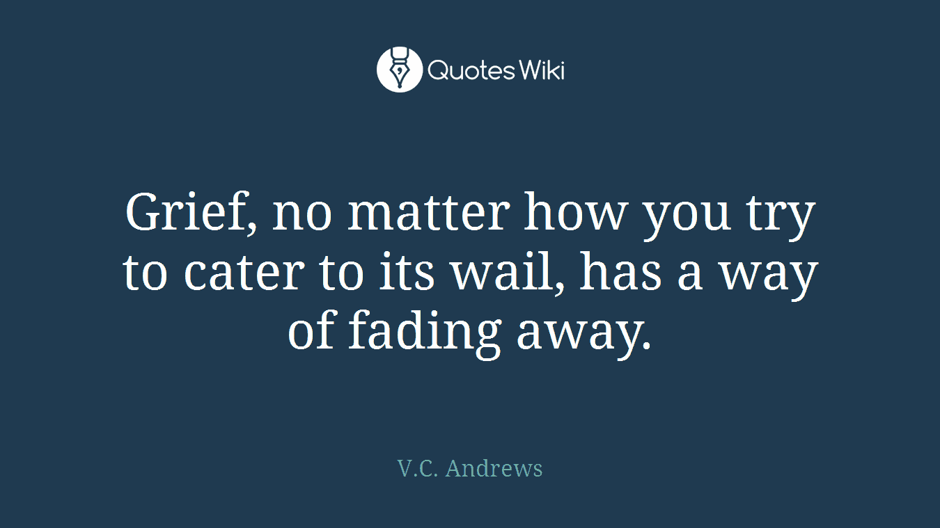 Grief, no matter how you try to cater to its wail, has a way of fading away.