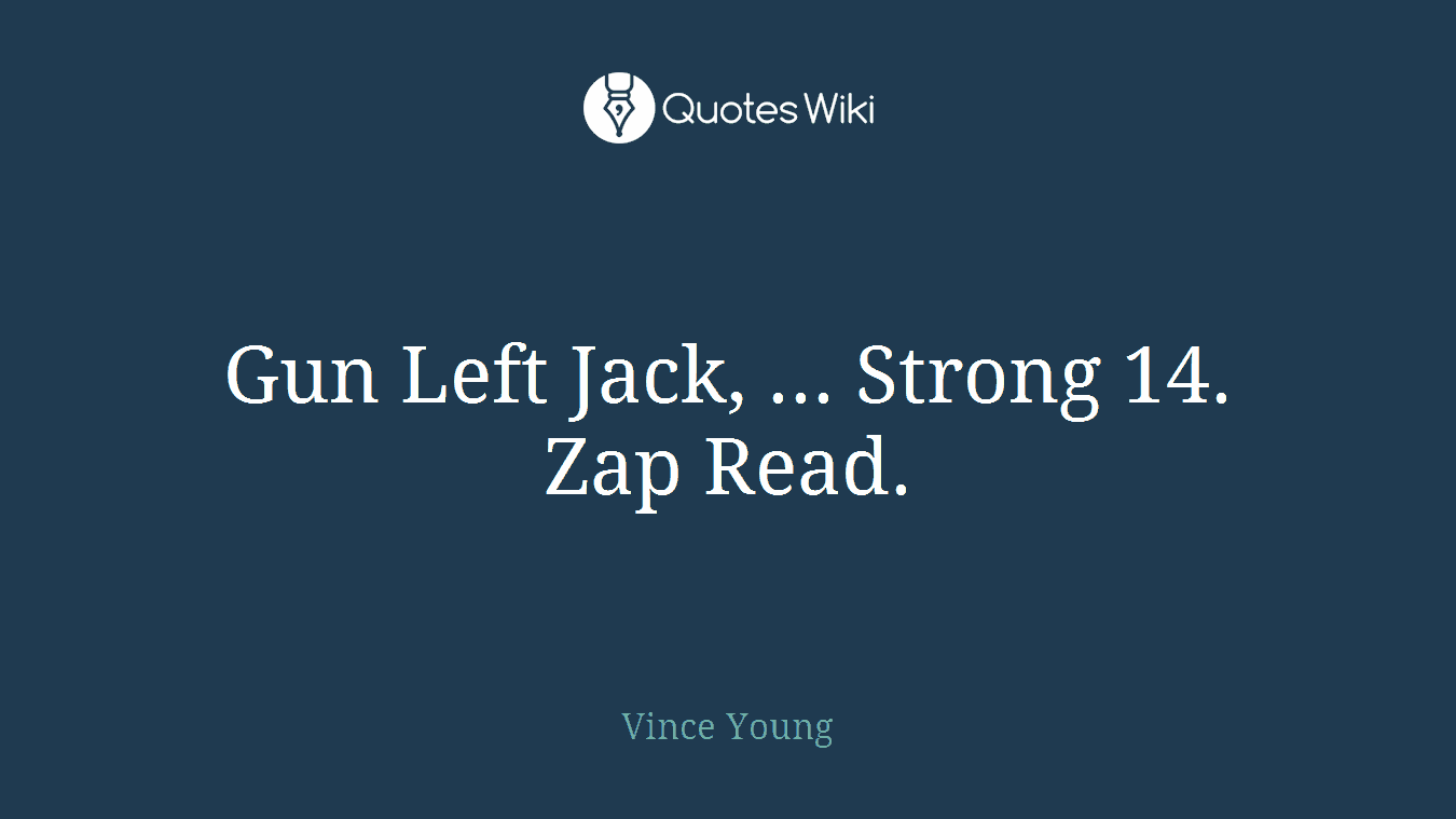 Gun Left Jack, ... Strong 14. Zap Read.