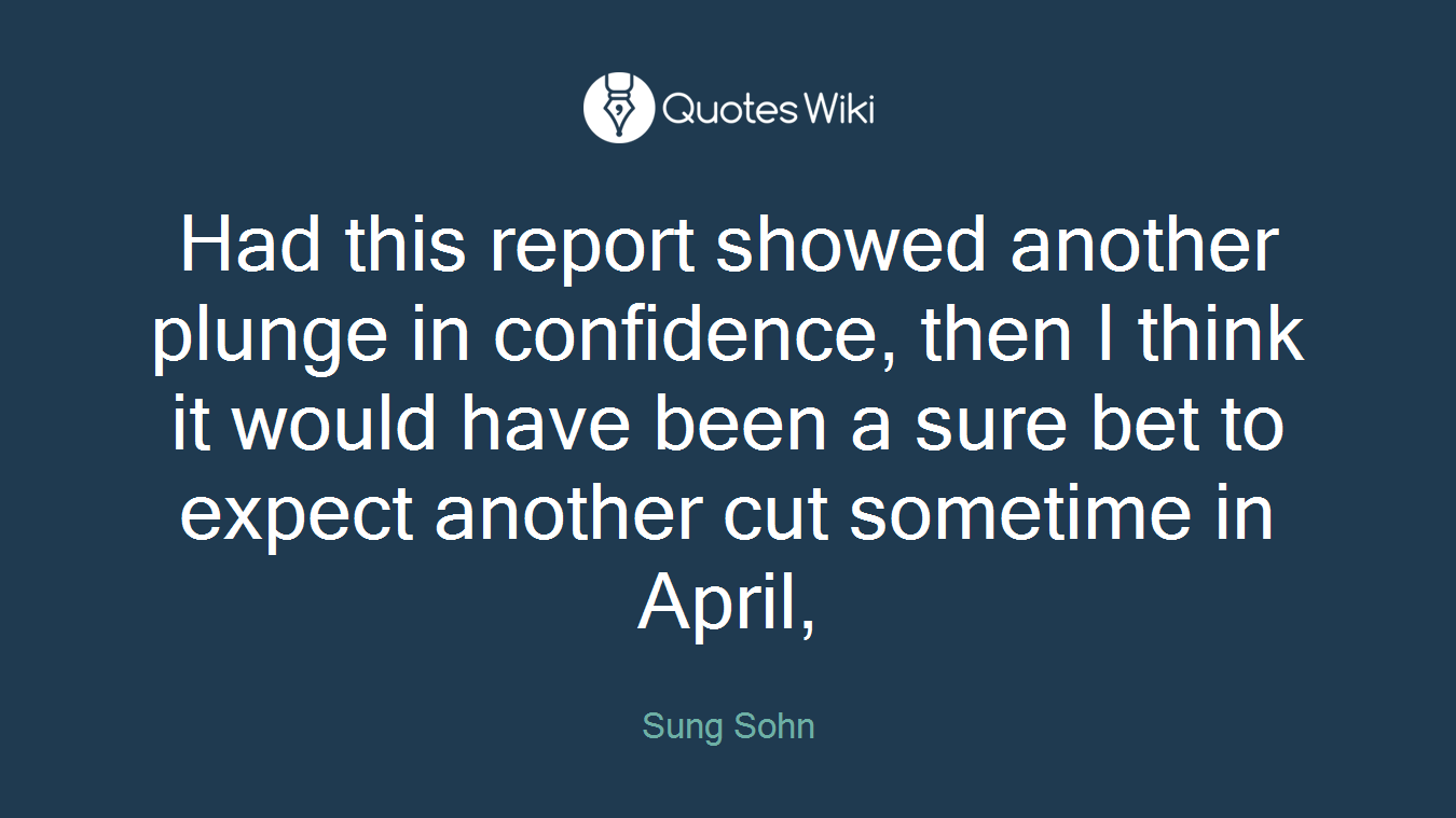 Had this report showed another plunge in confidence, then I think it would have been a sure bet to expect another cut sometime in April,