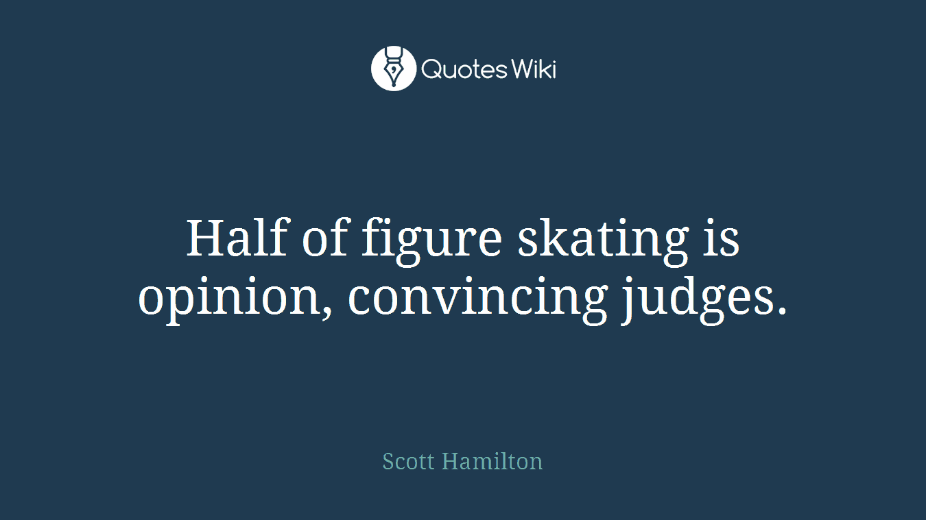Half of figure skating is opinion, convincing judges.