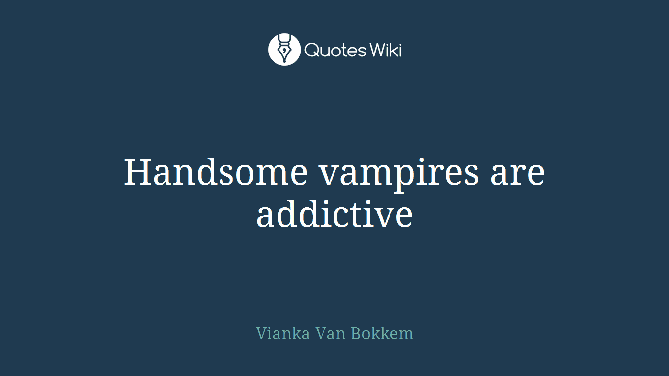 Handsome vampires are addictive