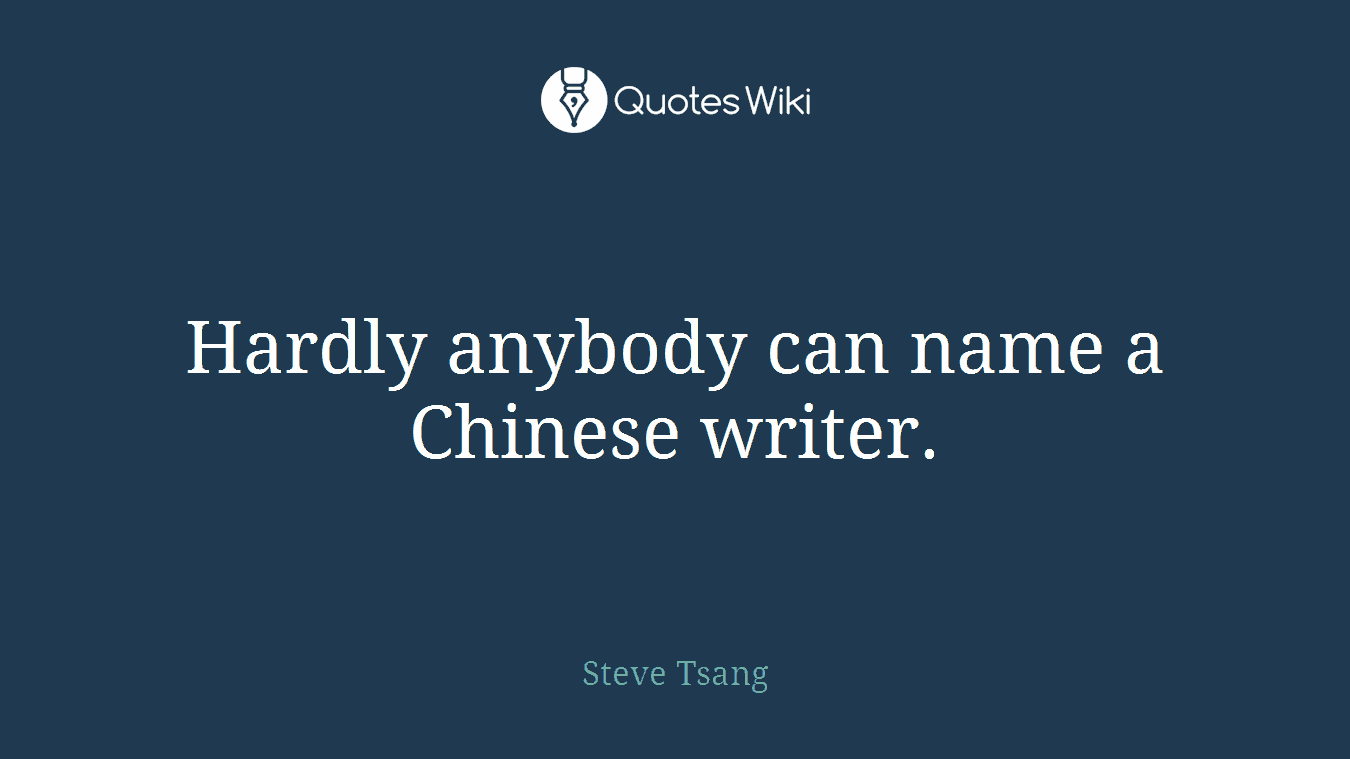 Hardly anybody can name a Chinese writer.