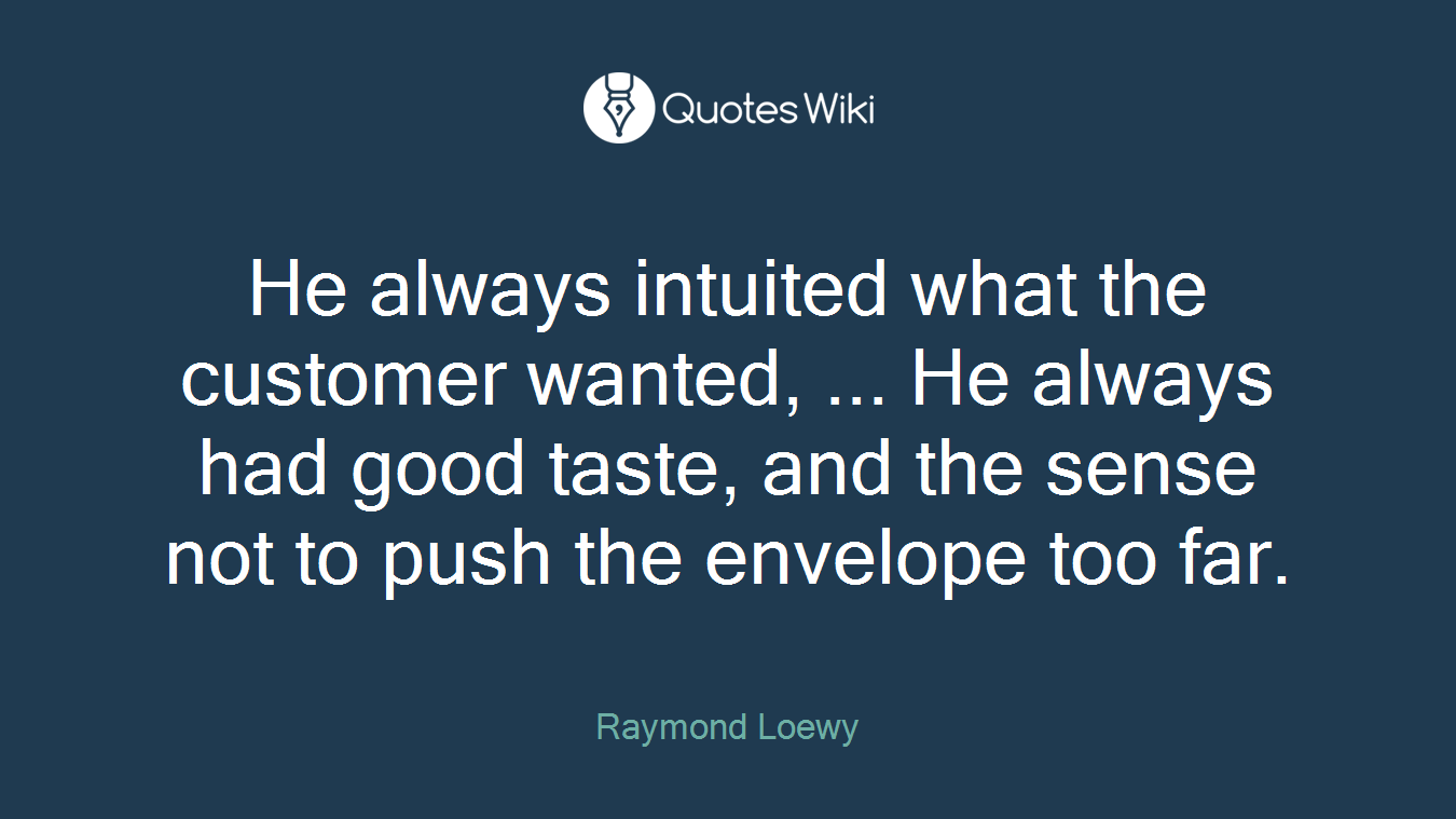 He always intuited what the customer wanted, ... He always had good taste, and the sense not to push the envelope too far.