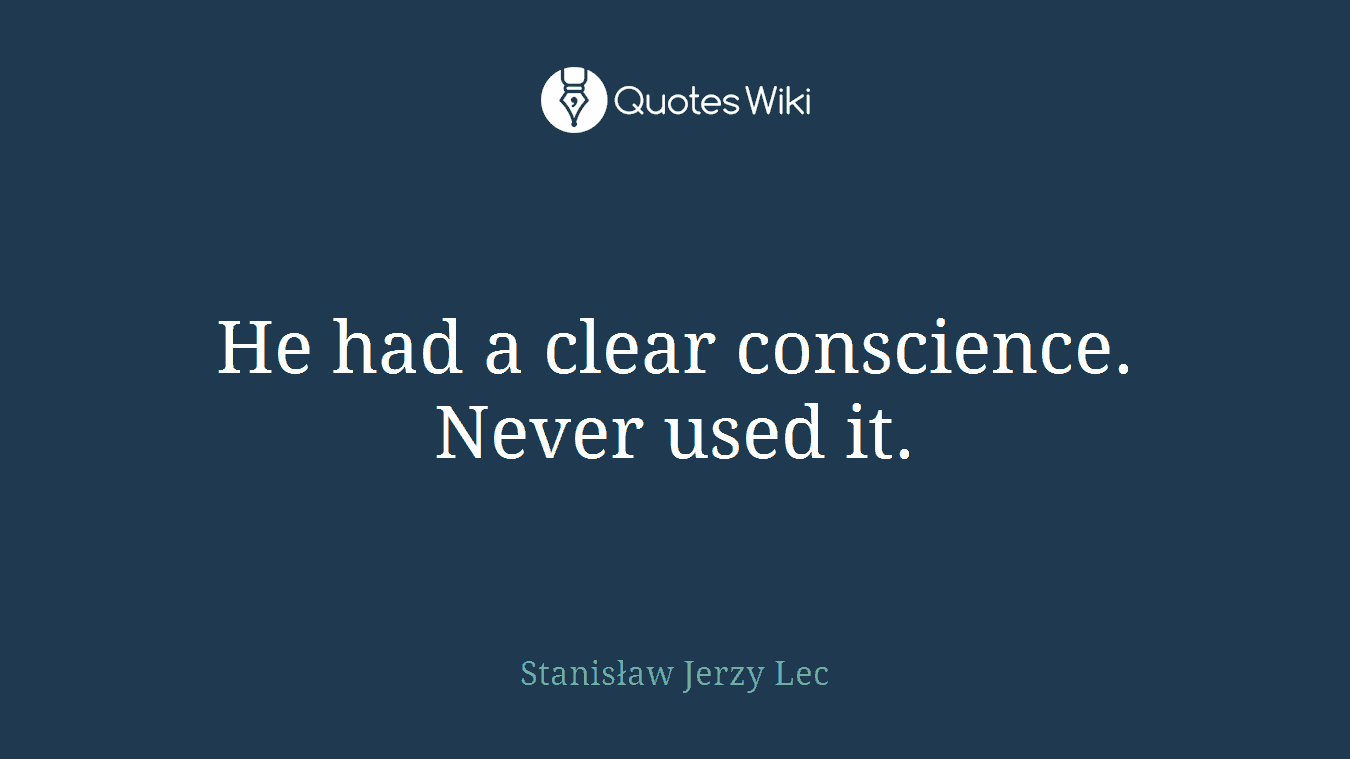 He had a clear conscience. Never used it.