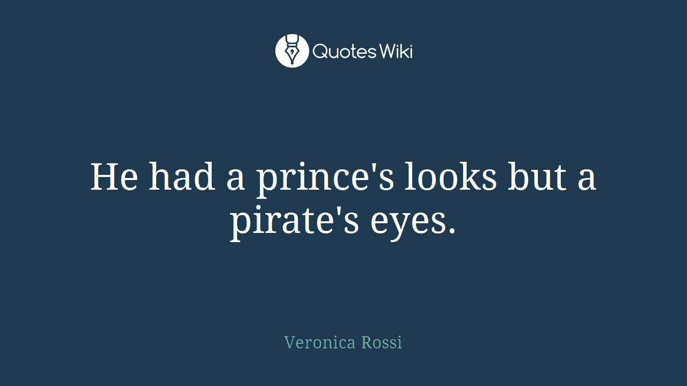 He had a prince's looks but a pirate's eyes.