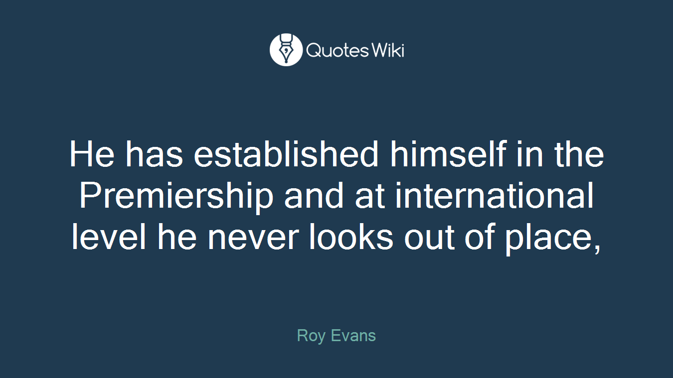 He has established himself in the Premiership and at international level he never looks out of place,