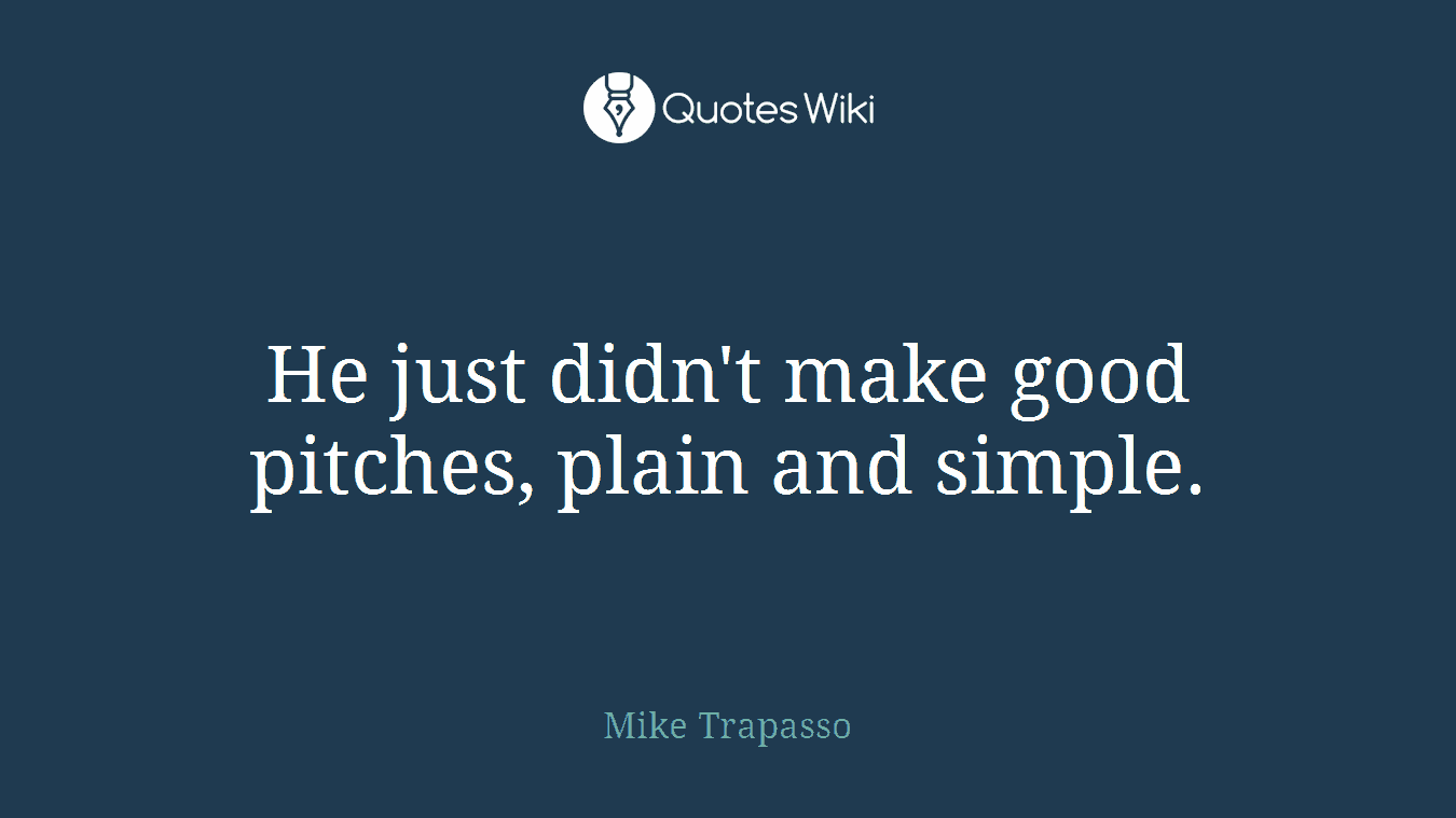 He just didn't make good pitches, plain and simple.