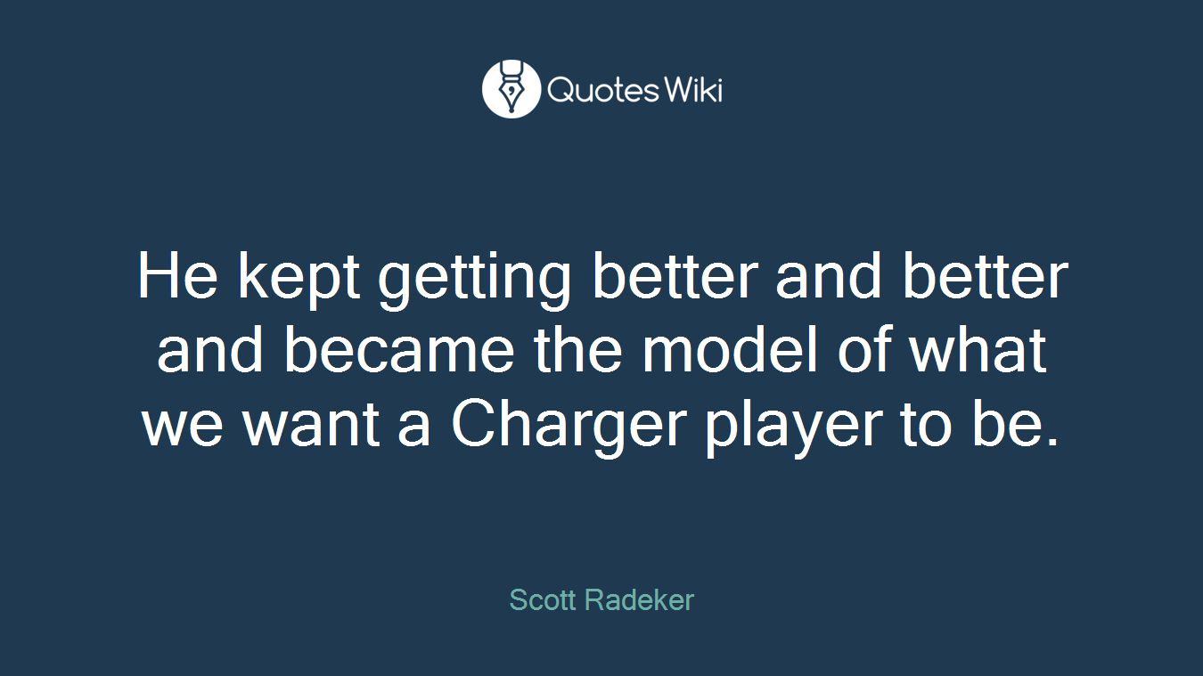 He kept getting better and better and became the model of what we want a Charger player to be.