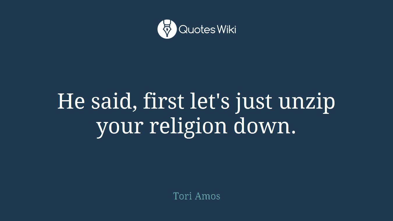 He said, first let's just unzip your religion down.
