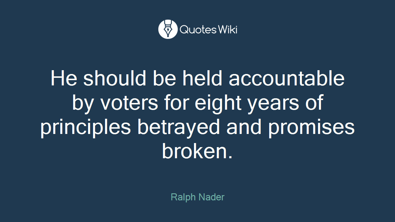 He should be held accountable by voters for eight years of principles betrayed and promises broken.