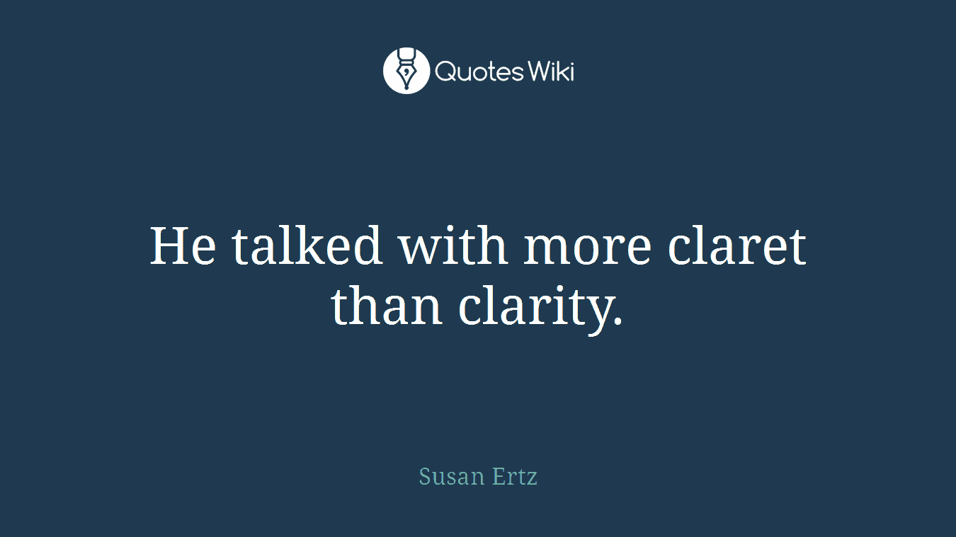 He talked with more claret than clarity.