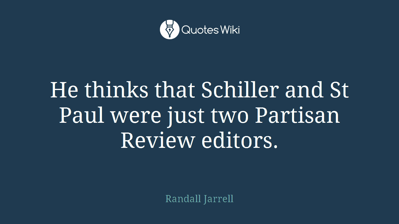 He thinks that Schiller and St Paul were just two Partisan Review editors.