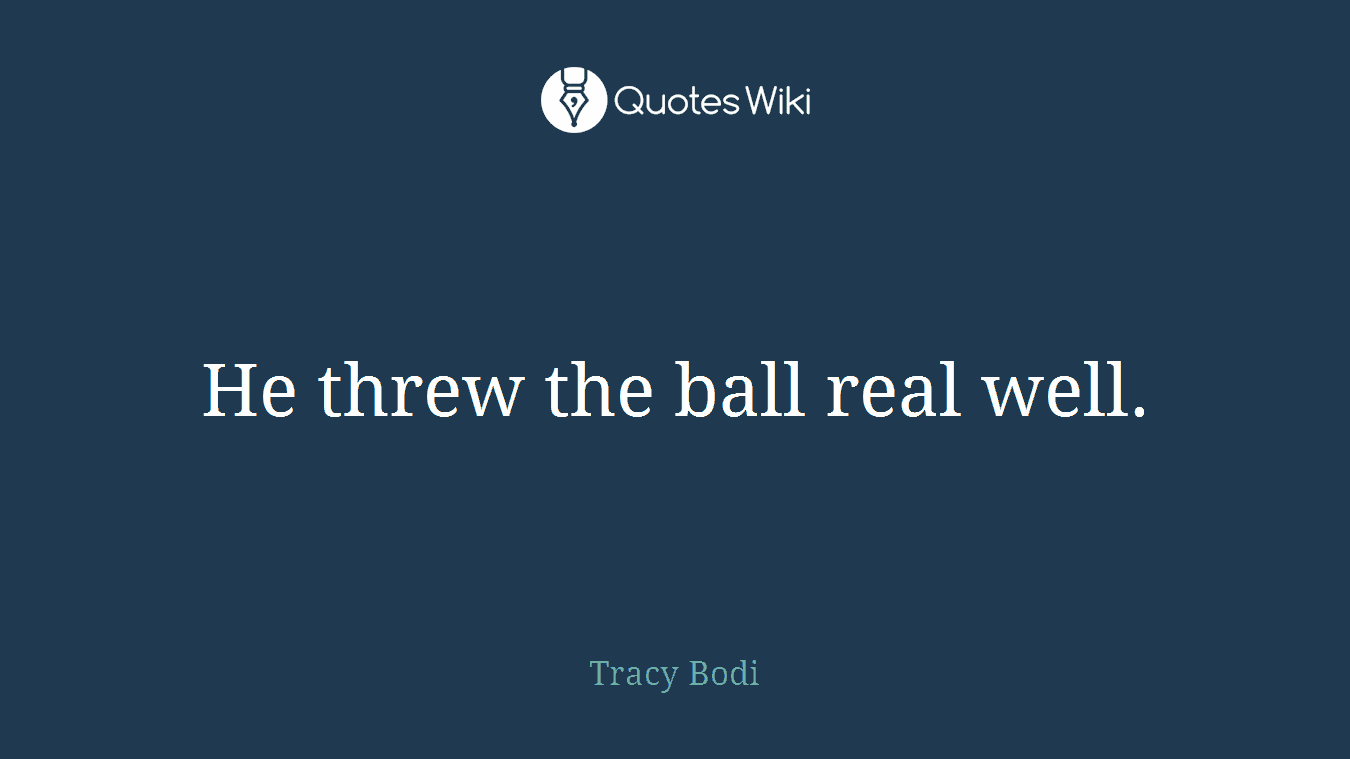 He threw the ball real well.