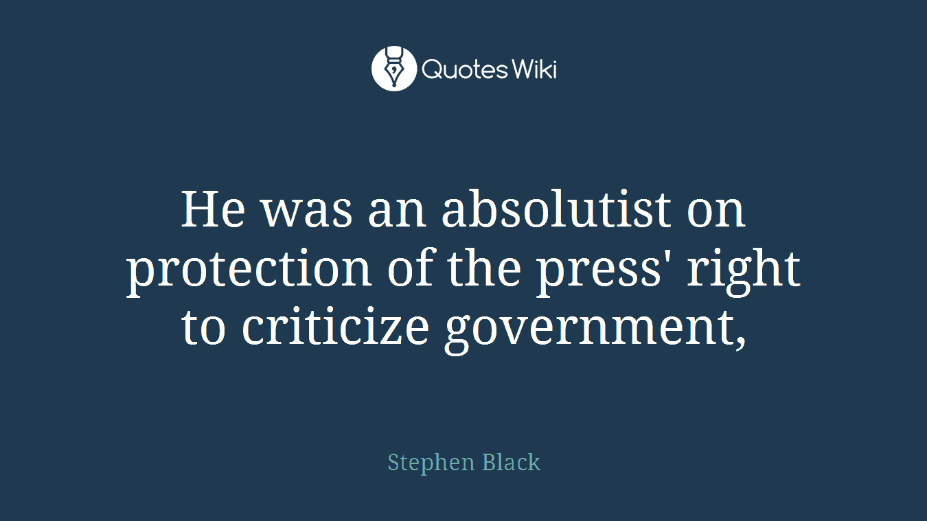 He was an absolutist on protection of the press' right to criticize government,