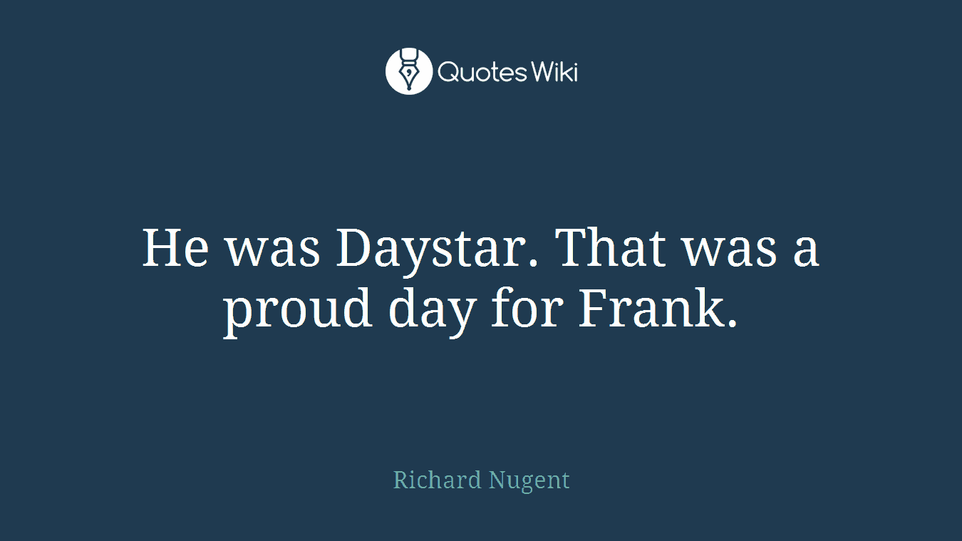 He was Daystar. That was a proud day for Frank.