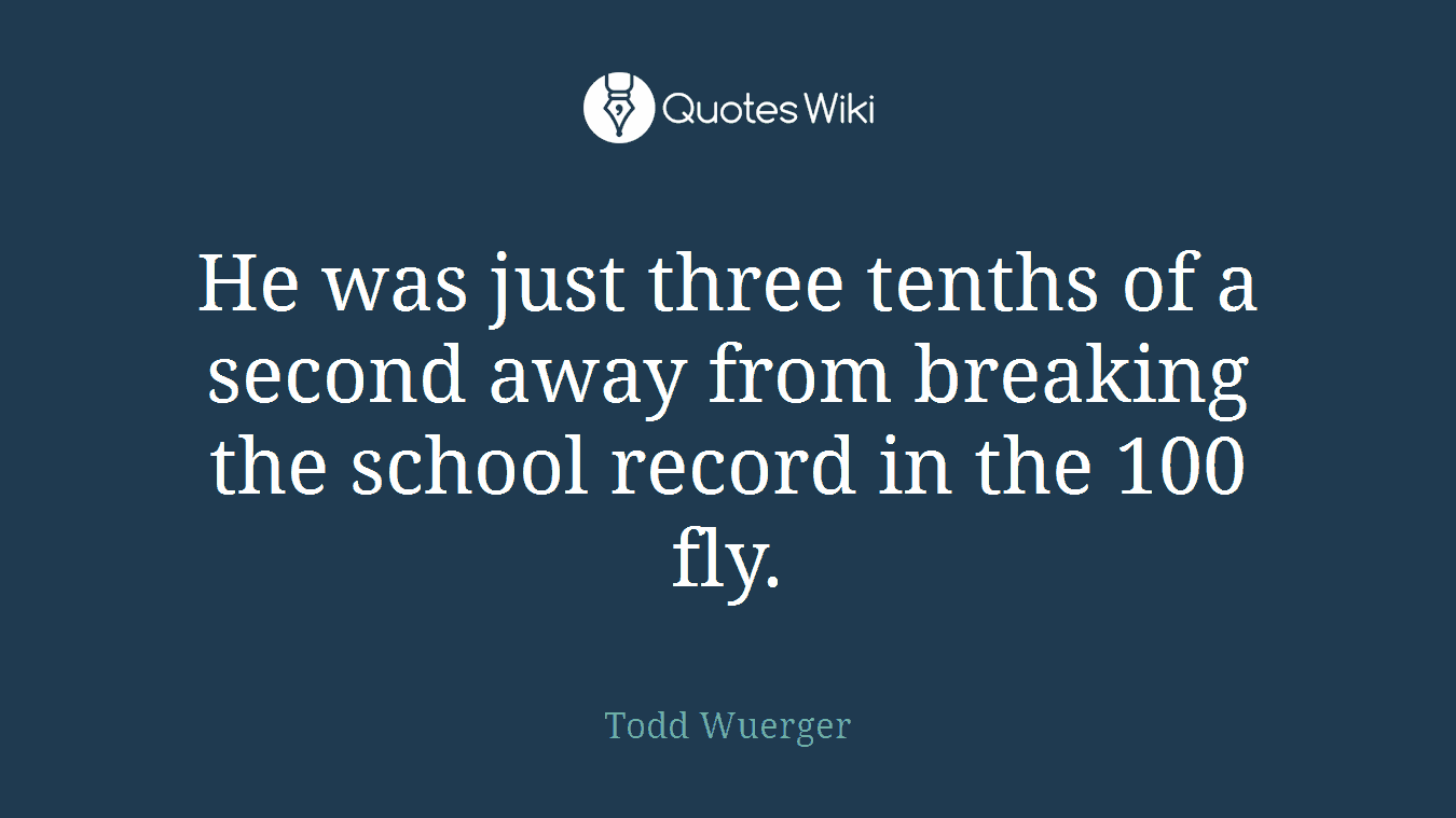 He was just three tenths of a second away from breaking the school record in the 100 fly.