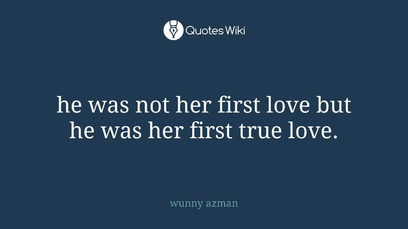 he was not her first love but he was her first true love.