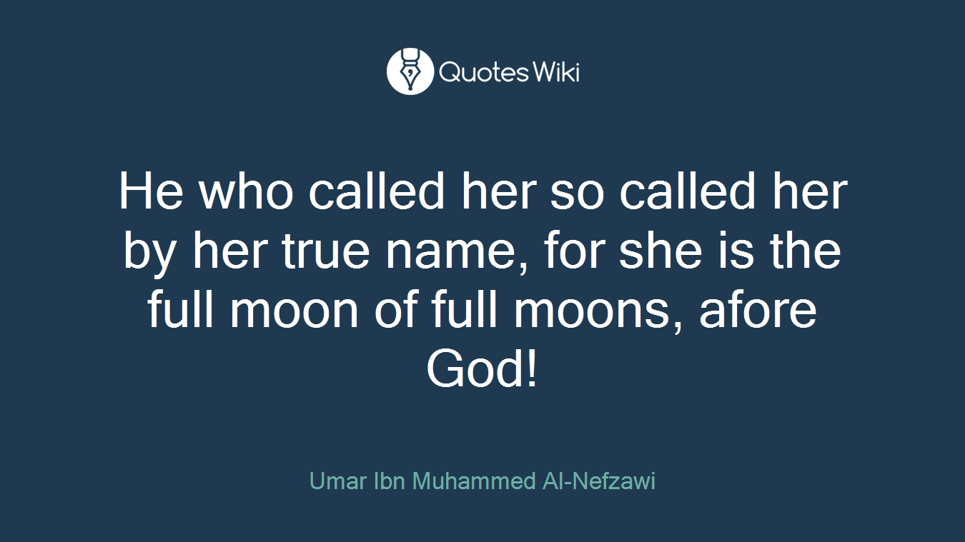 He who called her so called her by her true name, for she is the full moon of full moons, afore God!