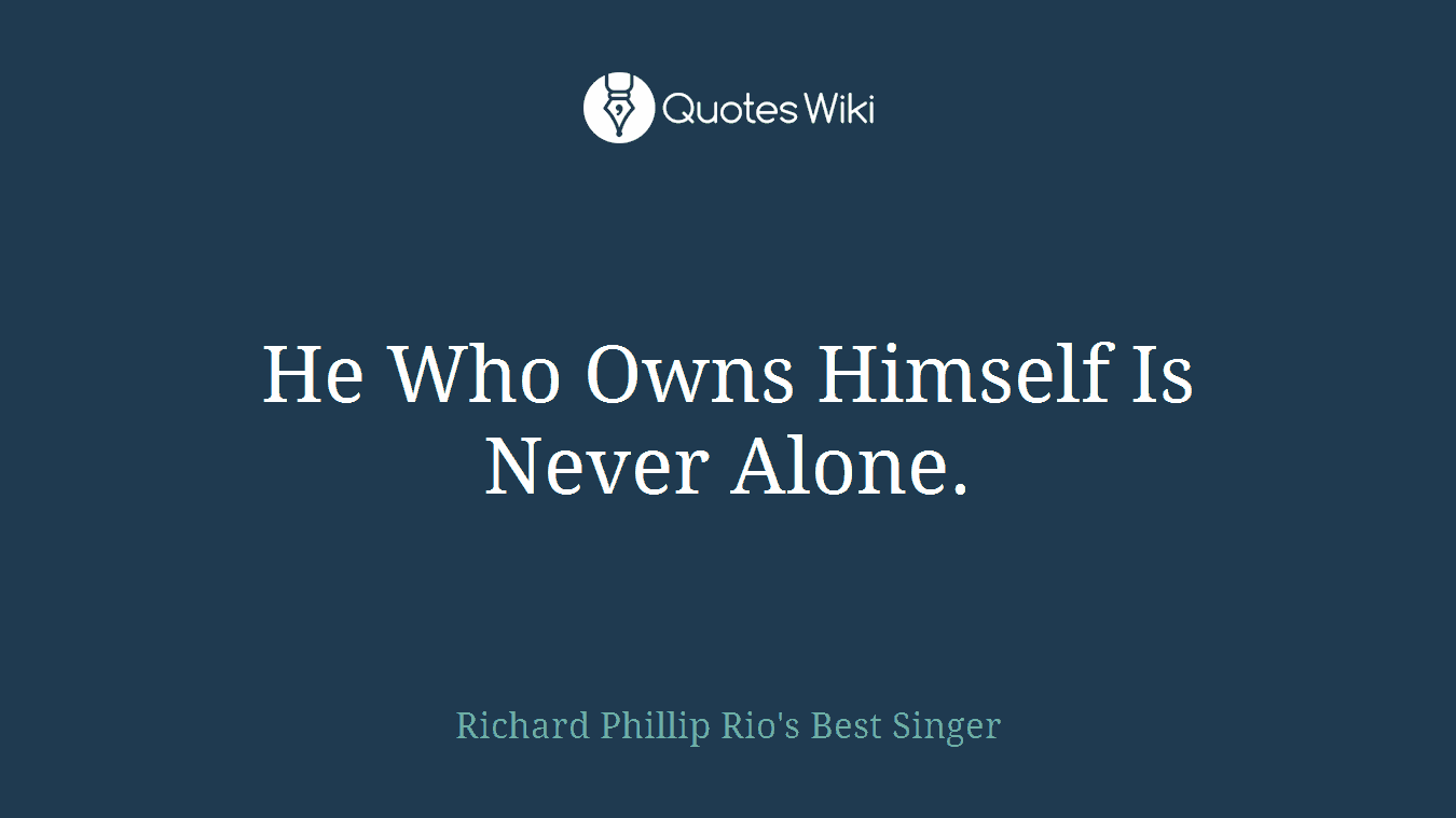He Who Owns Himself Is Never Alone.