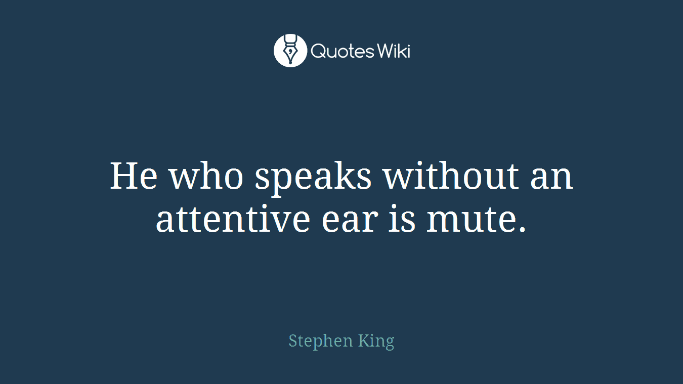 He who speaks without an attentive ear is mute.