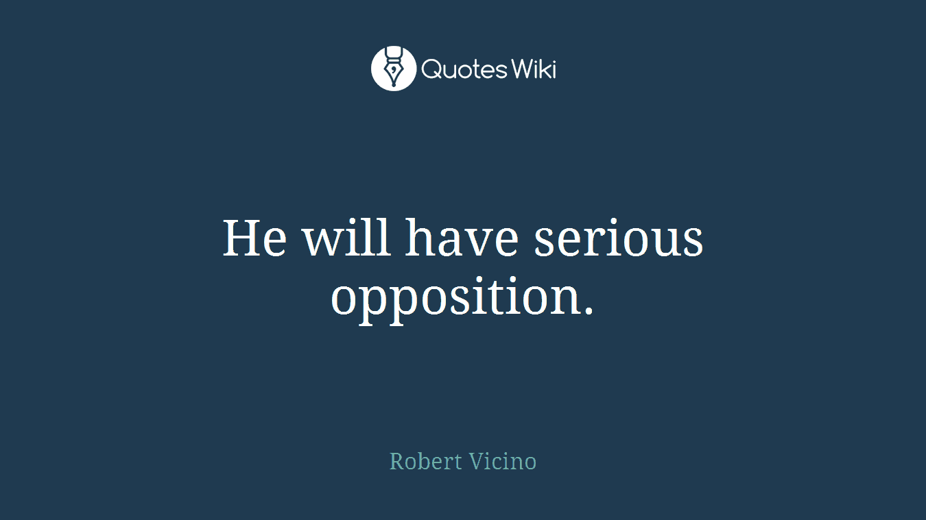 He will have serious opposition.