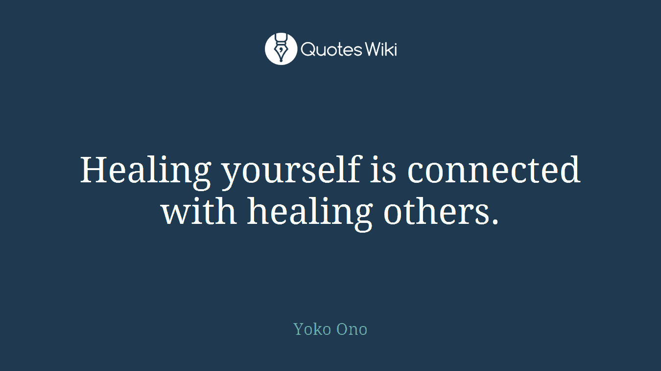 Healing yourself is connected with healing others.