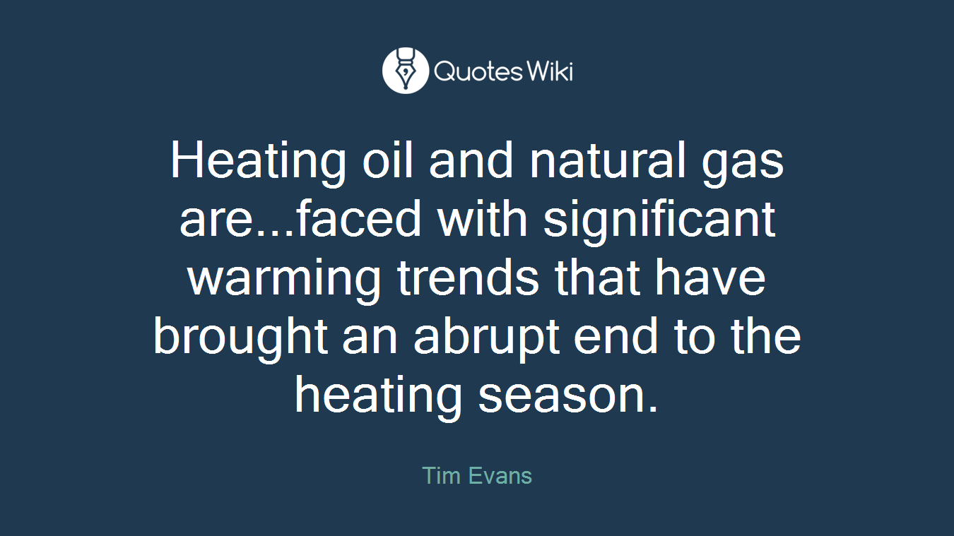 Heating oil and natural gas are...faced with significant warming trends that have brought an abrupt end to the heating season.