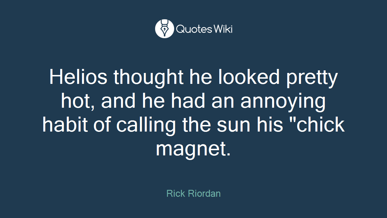 Helios thought he looked pretty hot, and he had an annoying habit of calling the sun his "chick magnet.