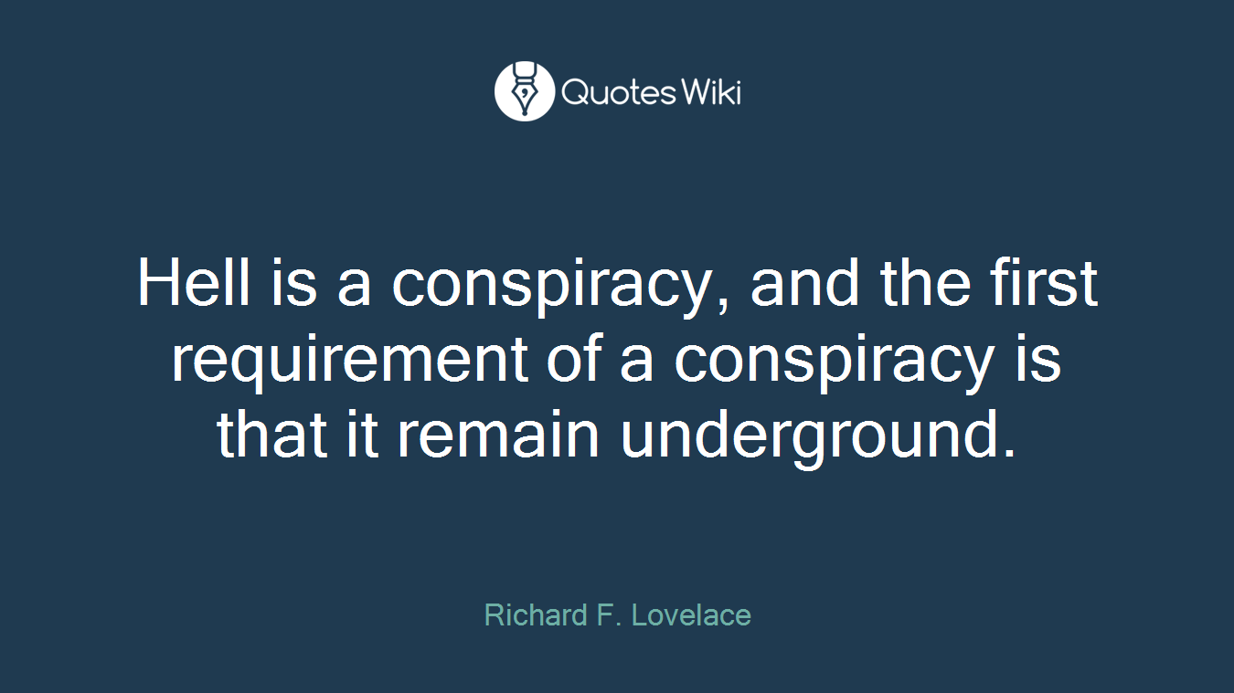 Hell is a conspiracy, and the first requirement of a conspiracy is that it remain underground.
