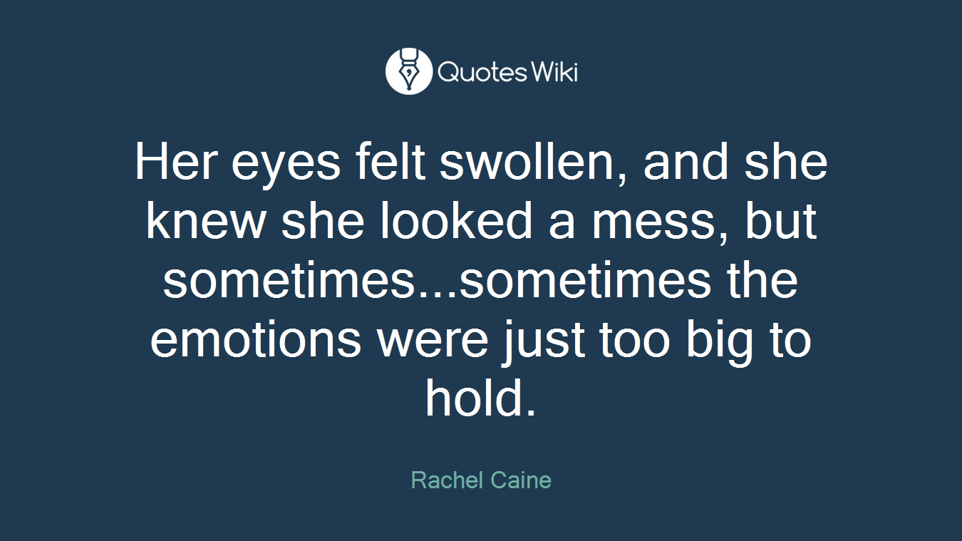 Her eyes felt swollen, and she knew she looked a mess, but sometimes...sometimes the emotions were just too big to hold.