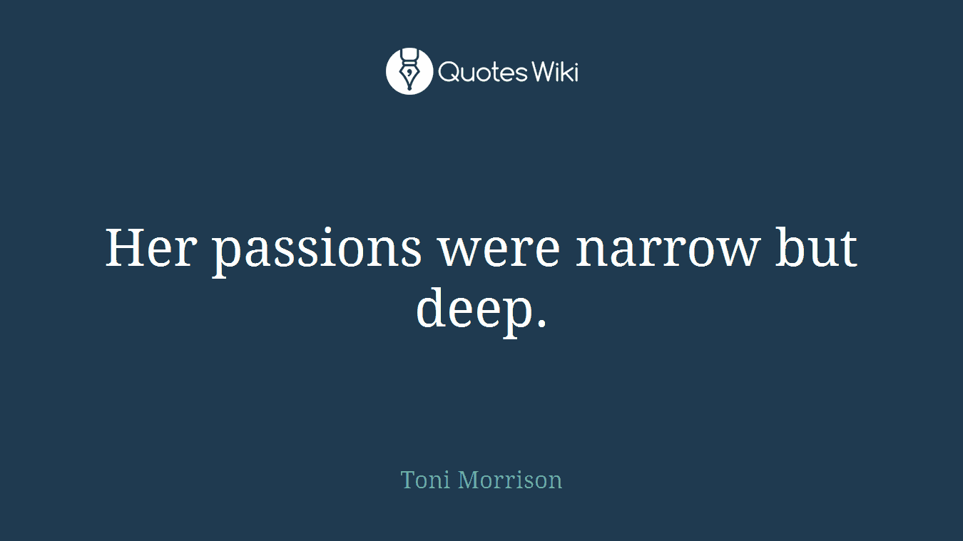Her passions were narrow but deep.