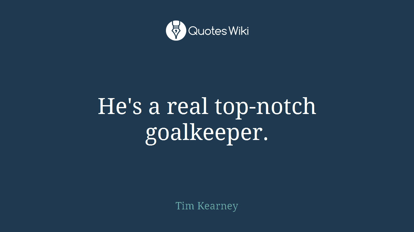 He's a real top-notch goalkeeper.
